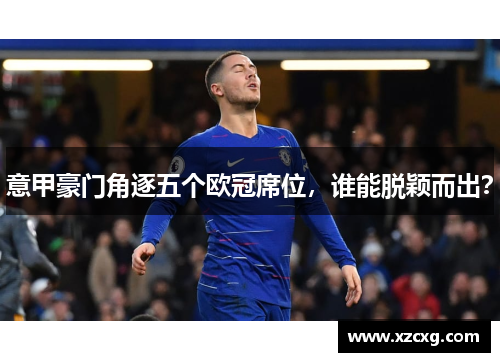 意甲豪门角逐五个欧冠席位，谁能脱颖而出？