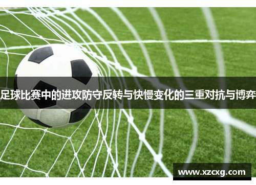 足球比赛中的进攻防守反转与快慢变化的三重对抗与博弈