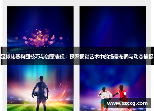 足球比赛构图技巧与创意表现：探索视觉艺术中的场景布局与动态捕捉