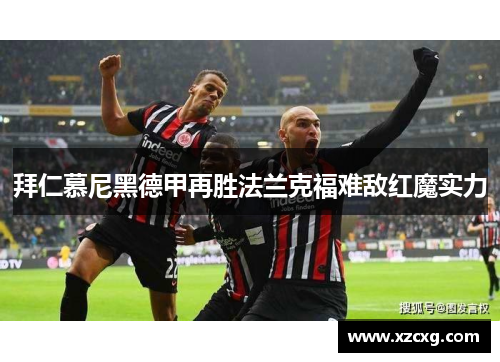 拜仁慕尼黑德甲再胜法兰克福难敌红魔实力