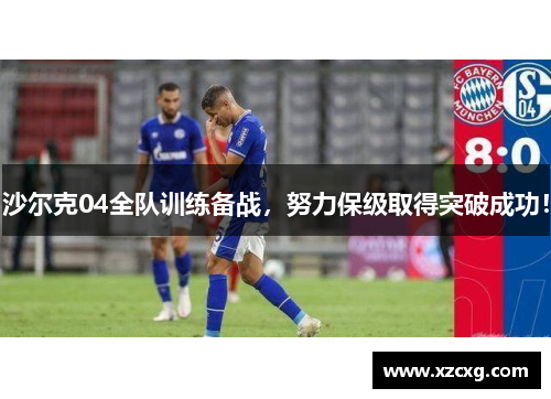 沙尔克04全队训练备战，努力保级取得突破成功！