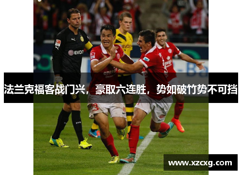 法兰克福客战门兴，豪取六连胜，势如破竹势不可挡