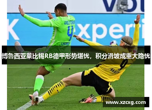 博鲁西亚莱比锡RB德甲形势堪忧，积分滑坡成重大隐忧